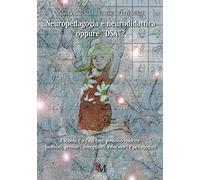 Neuropedagogia e neurodidattica oppure «DSA»? A scuola e a casa tutti possono riuscire: bambini, genitori, insegnanti, educatori e pedagogisti