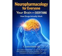 Neuropharmacology for Everyone, Your Brain on Everything - How Drugs Actually Work: Clear, Visual Guide to What Medications, Stimulants, Painkillers, and Psychedelics Are Really Doing in your head