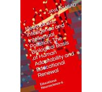 Neuroplastic Intelligence and Intellectual Pollution: The Biological Basis of Human Adaptability and Educational Renewal: Educational Neuroscience-6