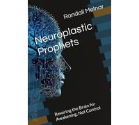 Neuroplastic Prophets: Rewiring the Brain for Awakening, Not Control