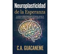 Neuroplasticidad de la Esperanza: La ciencia cerebral para sanar el trauma, vencer la ansiedad y renovar tu mente según el diseño divino.