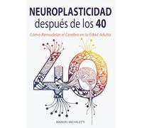 Neuroplasticidad después de los 40: Cómo Remodelar el Cerebro en la Edad Adulta