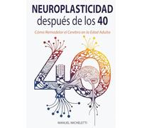 Neuroplasticidad después de los 40: Cómo Remodelar el Cerebro en la Edad Adulta