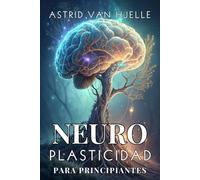 NEUROPLASTICIDAD PARA PRINCIPIANTES. CÓMO ENTRENAR TU CEREBRO, MEJORAR TUS HÁBITOS Y DESCUBRIR TU POTENCIAL: Guía práctica de neuroplasticidad para ... cambiar hábitos y potenciar la mente.