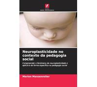 Neuroplasticidade no contexto da pedagogia social: Compreender o fenómeno da neuroplasticidade e aplicá-lo de forma específica na pedagogia social