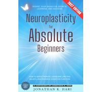 Neuroplasticity for Absolute Beginners:: Rewire Your Brain for Growth, Learning, and Success (How to Boost Memory, Overcome Limiting Beliefs, and Enhance Cognitive Function)