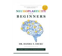 Neuroplasticity for Beginners: Rewire Your Brain to Break Bad Patterns and Build Lasting Change