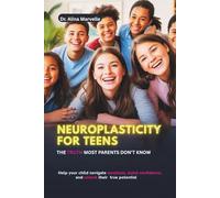 Neuroplasticity for Teens: The Truth Most Parents Don’t Know: Help Your Child Navigate Emotions, Build Confidence, and Unlock Their True Potential