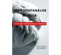 Neuropsicanálise Clínica: Revisitações Neurocientíficas à Psicanálise