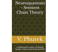 Neuroquantum - Sentient Chain Theory: Unlocking the Science of Healing Anxiety, Trauma and Emotional Pain