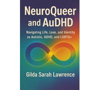 NeuroQueer and AuDHD: Navigating Life, Love, and Identity as Autistic, ADHD, and LGBTQ+
