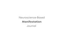 NEUROSCIENCE-BASED MANIFESTATION JOURNAL: Harness the Power of Your Brain to Manifest Abundance, Success, and Fulfillment