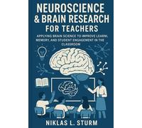 Neuroscience & Brain Research for Teachers: Applying Brain Science to Improve Learni, Memory, and Student Engagement in the Classroom