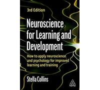 Neuroscience for Learning and Development: How to Apply Neuroscience and Psychology for Improved Learning and Training