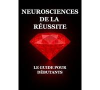 Neurosciences de la réussite : Le Guide pour Débutants