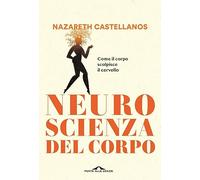 Neuroscienza del corpo. Come il corpo scolpisce il cervello