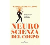 Neuroscienza del corpo. Come il corpo scolpisce il cervello