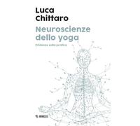 Neuroscienze dello yoga. Evidenze sulla pratica - Chittaro Luca