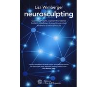 Neurosculpting. Guarire dai traumi, superare le credenze limitanti e reali...