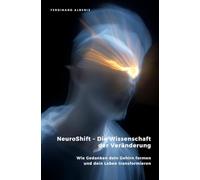 NeuroShift - Die Wissenschaft der Veränderung: Wie Gedanken dein Gehirn formen und dein Leben transformieren