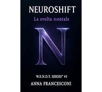NEUROSHIFT: La svolta mentale. Dall'Ombra al Potenziale Manifesto, un modello per la trasformazione profonda.