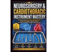 Neurosurgery & Cardiothoracic Instrument Mastery: The Visual Guide to Tray Logic, Procedure Setups, Specialty Instruments, and OR Practice for Surgical Technology Students and Scrub Techs