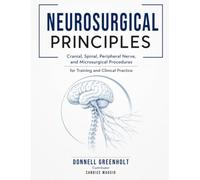 NEUROSURGICAL PRINCIPLES: Cranial, Spinal, Peripheral Nerve, and Microsurgical Procedures for Training and Clinical Practice