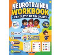 Neurotrainer Workbook Fantastic Brain Games: Fun and Colorful Activities to Boost Focus, Memory, Attention, Coordination, Logic, Problem Solving, and Critical Thinking in Children Ages 4-10