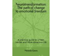 Neurotransformation: The path of change to emotional freedom: A practical guide to a freer, calmer and more conscious life