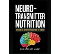 Neurotransmitter Nutrition: Amino Acids for Mental Performance, Focus, and Resilience