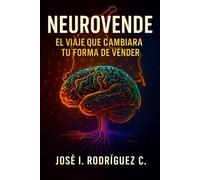 NeuroVende. El viaje que cambiará tu forma de vender: Neuroventas para Emprendedores: El método científico para vender más y mejor. Técnicas de neurociencia aplicada al mercado colombiano