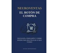Neuroventas. El botón de compra: Psicología, persuasión y cierre rápido para multiplicar lo que vendes