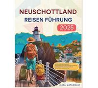 NEUSCHOTTLAND REISEN FÜHRUNG 2025: Entdecken Sie Kanadas Küstenprovinz: Malerische Fahrten, Küstenstädte und kulturelle Schätze in Nova Scotia