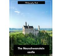 Neuschwanstein Castle: A Visual Journey Into a Bavarian Fairy Tale - Stunning Photography of Romantic Architecture and Alpine Majesty