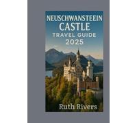 Neuschwanstein Castle Travel guide: A Complete Visitor’s Guide to Neuschwanstein Castle
