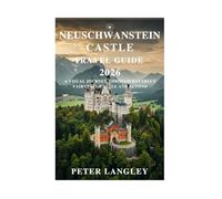 NEUSCHWANSTEIN CASTLE TRAVEL GUIDE: A Visual Journey Through Bavaria's Fairytale Castle and Beyond
