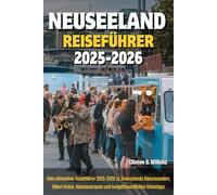 NEUSEELAND REISEFÜHRER 2025-2026: Dein ultimativer Reiseführer 2025-2026 zu Neuseelands Naturwundern, Māori-Kultur, Abenteuerspots und budgetfreundlichen Reisetipps