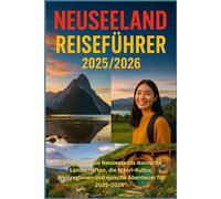 NEUSEELAND REISEFÜHRER 2025/2026: "Entdecken Sie Neuseelands ikonische Landschaften, Māori-Kultur, Weinregionen und epische Abenteuer für 2025-2026"
