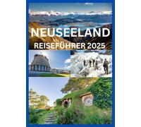 NEUSEELAND REISEFÜHRER 2025: Der komplette Reiseführer zur Entdeckung Neuseelands