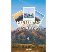 Neuseeland Reiseführer 2026: Das ultimative Kiwi-Abenteuer: Roadtrips, spektakuläre Naturwunder, lokale Geheimtipps & alles, was Sie für eine unvergessliche Reise brauchen