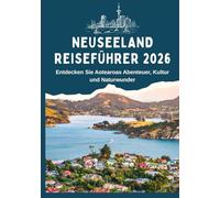 NEUSEELAND REISEFÜHRER 2026 - Entdecken Sie Aotearoas Abenteuer, Kultur und Naturwunder