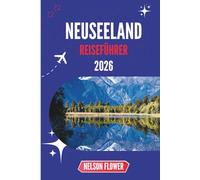 NEUSEELAND REISEFÜHRER 2026: Flüstern aus dem Land des Lichts und des Abenteuers