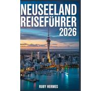 Neuseeland Reiseführer 2026: Ihr unverzichtbarer Allround-Begleiter mit nahtlosen Reiserouten, detaillierten Karten, unbedingt empfehlenswerten Wanderungen und unvergesslichen Geheimtipps.