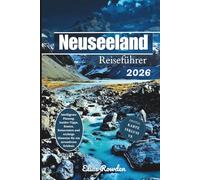 Neuseeland Reiseführer 2026: Intelligente Planung, Insider-Tipps, Kosten, Reiserouten und wichtige Hinweise für ein stressfreies Erlebnis
