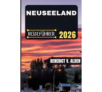 NEUSEELAND REISEFÜHRER: Entdecken Sie verborgene Schätze, praktische Tipps und unvergessliche Erlebnisse für jeden Schritt Ihres Reiseabenteuers.