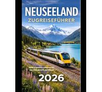 NEUSEELAND ZUGREISEFÜHRER 2026: Ein unvergessliches Bahnabenteuer quer durch die Nord- und Südinsel