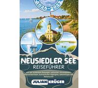 NEUSIEDLER SEE REISEFÜHRER 2026-2027: Entdecken Sie Rust, Podersdorf, Illmitz, Mörbisch und den Nationalpark Neusiedler See-Seewinkel - mit den ... Kulinarik, Geheimtipps und Reiserouten