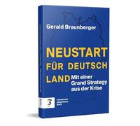 Neustart für Deutschland: Mit einer Grand Strategy aus der Krise | Ein Plädoyer für einen echten politischen und wirtschaftlichen Neuanfang