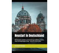 Neustart in Deutschland: Der komplette Leitfaden zu Einwanderung, Ausbildung, Studium, Arbeit und langfristigem Erfolg - Schritt für Schritt erklärt