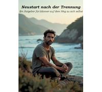 Neustart nach der Trennung - Ein Ratgeber für Männer auf dem Weg zu sich selbst